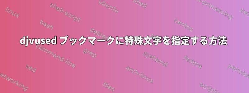 djvused ブックマークに特殊文字を指定する方法