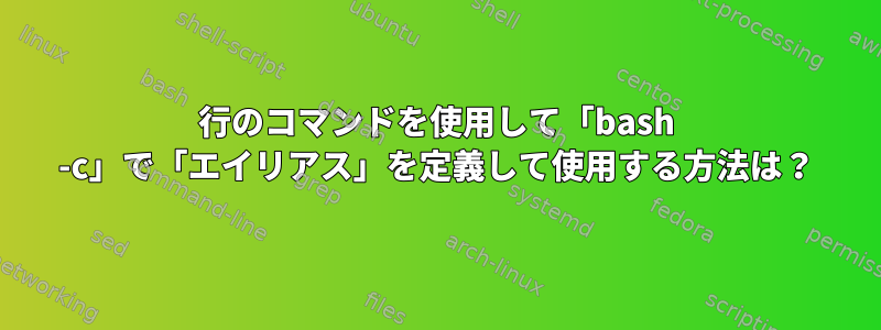 1行のコマンドを使用して「bash -c」で「エイリアス」を定義して使用する方法は？