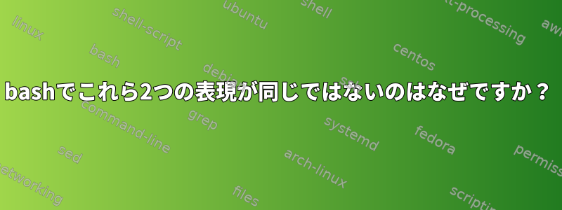 bashでこれら2つの表現が同じではないのはなぜですか？