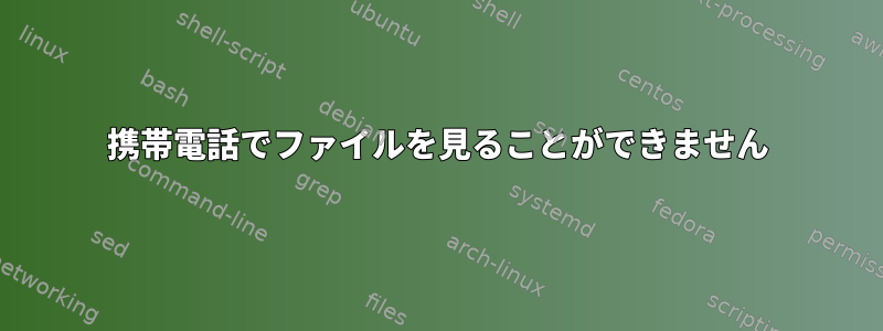 携帯電話でファイルを見ることができません