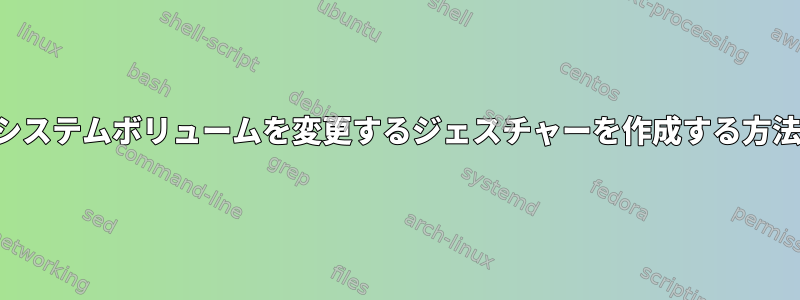 システムボリュームを変更するジェスチャーを作成する方法