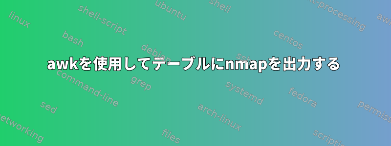 awkを使用してテーブルにnmapを出力する