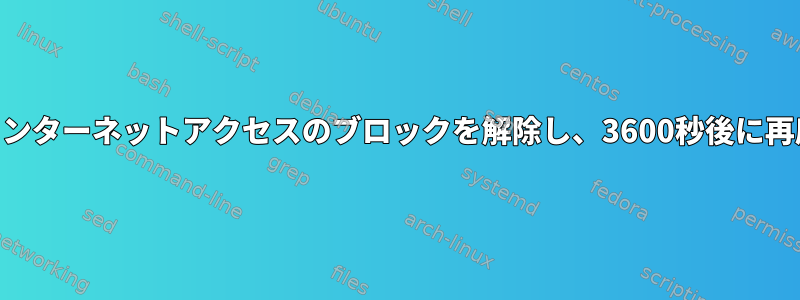 iptablesルールはインターネットアクセスのブロックを解除し、3600秒後に再度ブロックします。