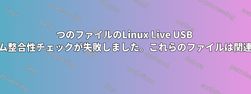 5つのファイルのLinux Live USB MD5チェックサム整合性チェックが失敗しました。これらのファイルは関連していますか？