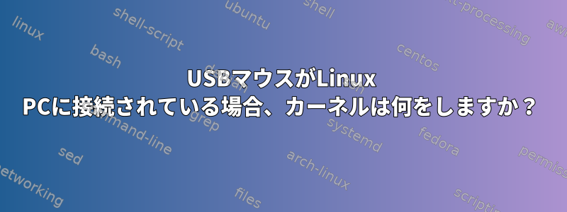 USBマウスがLinux PCに接続されている場合、カーネルは何をしますか？