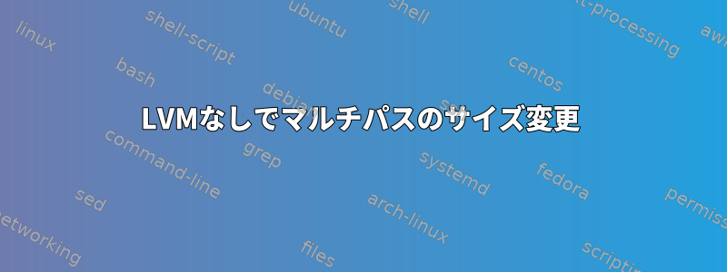 LVMなしでマルチパスのサイズ変更