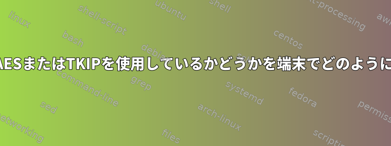 ワイヤレス接続がAESまたはTKIPを使用しているかどうかを端末でどのように確認できますか？