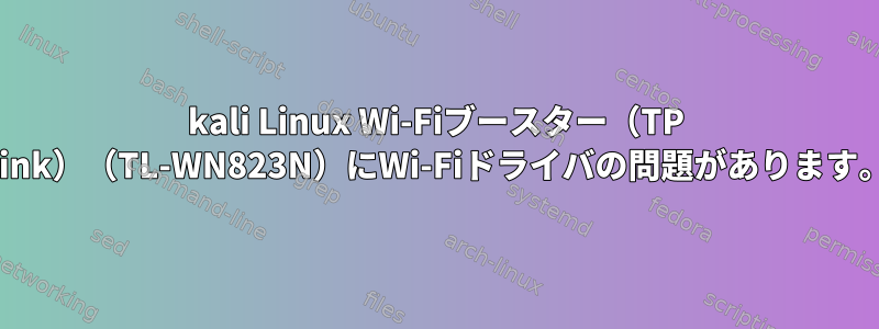 kali Linux Wi-Fiブースター（TP Link）（TL-WN823N）にWi-Fiドライバの問題があります。