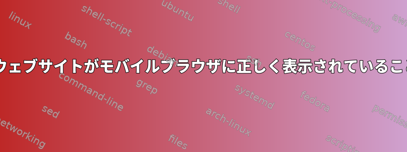 Ubuntuでは、wwwウェブサイトがモバイルブラウザに正しく表示されていることを確認できますか？