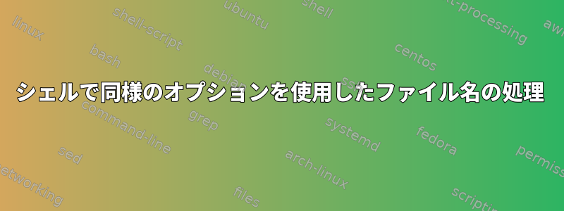 シェルで同様のオプションを使用したファイル名の処理