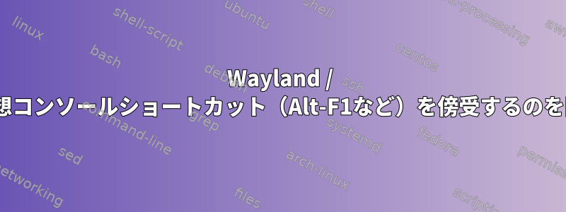 Wayland / Swayが仮想コンソールショートカット（Alt-F1など）を傍受するのを防ぎます。