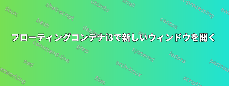 フローティングコンテナi3で新しいウィンドウを開く