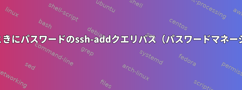 ssh-addが起動時にIDを追加したときにパスワードのssh-addクエリパス（パスワードマネージャ）をどのように取得しますか？