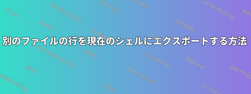 別のファイルの行を現在のシェルにエクスポートする方法