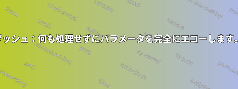 ダッシュ：何も処理せずにパラメータを完全にエコーします。