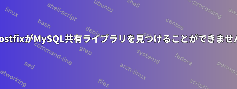 PostfixがMySQL共有ライブラリを見つけることができません