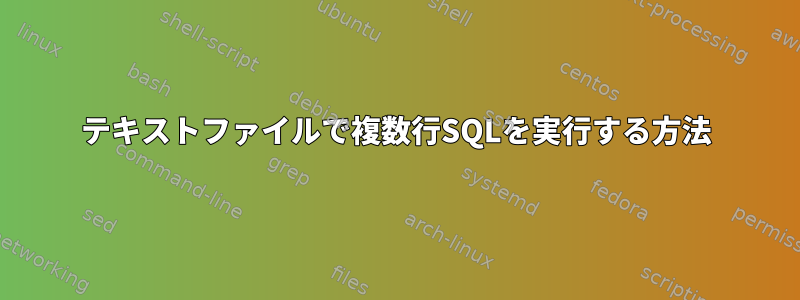 テキストファイルで複数行SQLを実行する方法