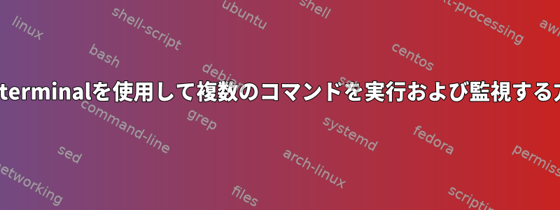 gnome-terminalを使用して複数のコマンドを実行および監視する方法は？