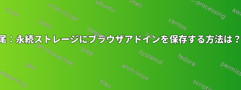 尾：永続ストレージにブラウザアドインを保存する方法は？