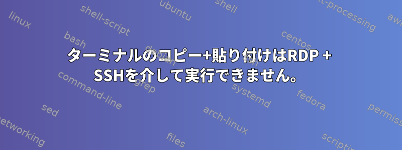 ターミナルのコピー+貼り付けはRDP + SSHを介して実行できません。