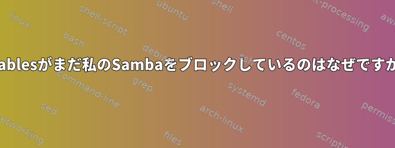 iptablesがまだ私のSambaをブロックしているのはなぜですか？