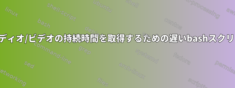 オーディオ/ビデオの持続時間を取得するための遅いbashスクリプト