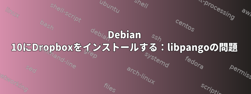 Debian 10にDropboxをインストールする：libpangoの問題