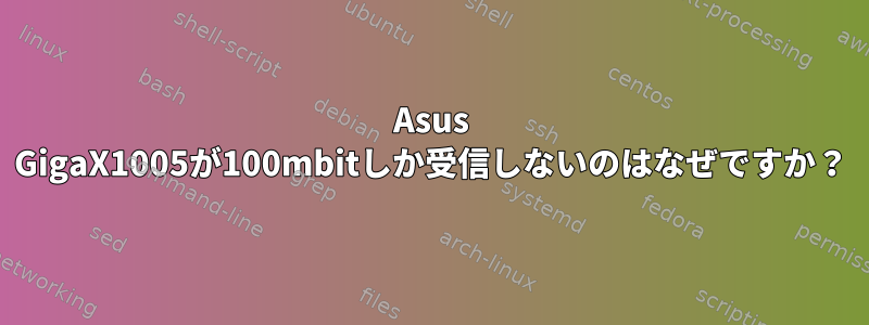 Asus GigaX1005が100mbitしか受信しないのはなぜですか？