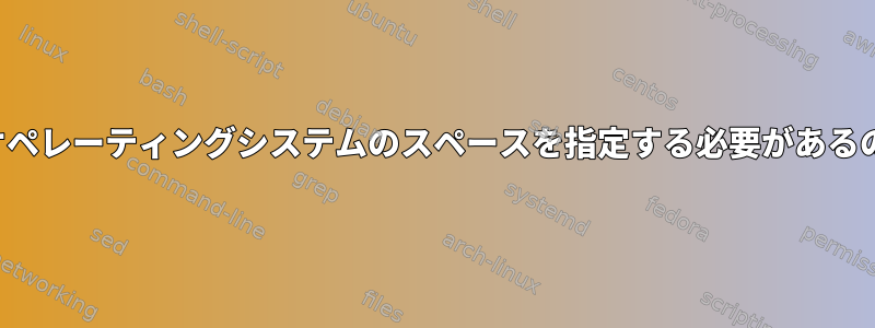 Linux-ubuntuオペレーティングシステムのスペースを指定する必要があるのはなぜですか？