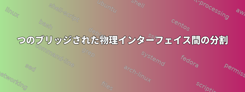 2 つのブリッジされた物理インターフェイス間の分割