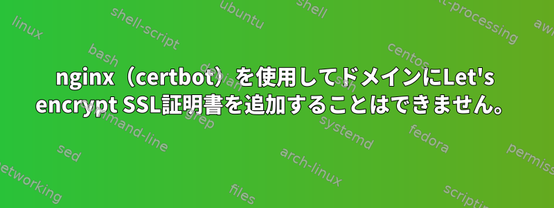 nginx（certbot）を使用してドメインにLet's encrypt SSL証明書を追加することはできません。