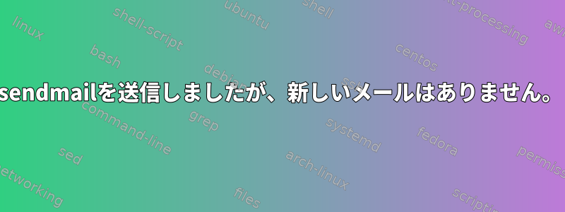 sendmailを送信しましたが、新しいメールはありません。