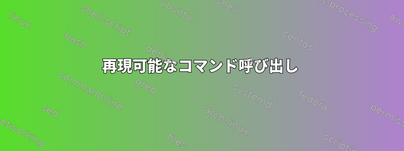 再現可能なコマンド呼び出し