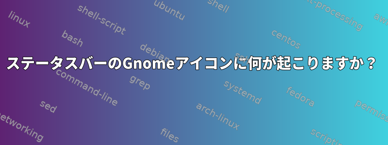 ステータスバーのGnomeアイコンに何が起こりますか？