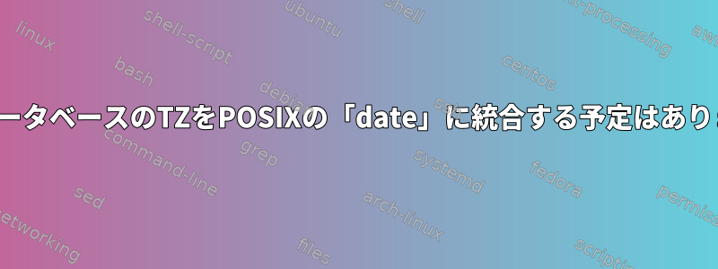 OlsonデータベースのTZをPOSIXの「date」に統合する予定はありますか？