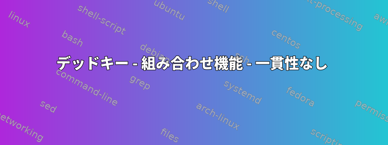 デッドキー - 組み合わせ機能 - 一貫性なし