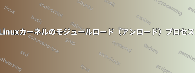 Linuxカーネルのモジュールロード（アンロード）プロセス