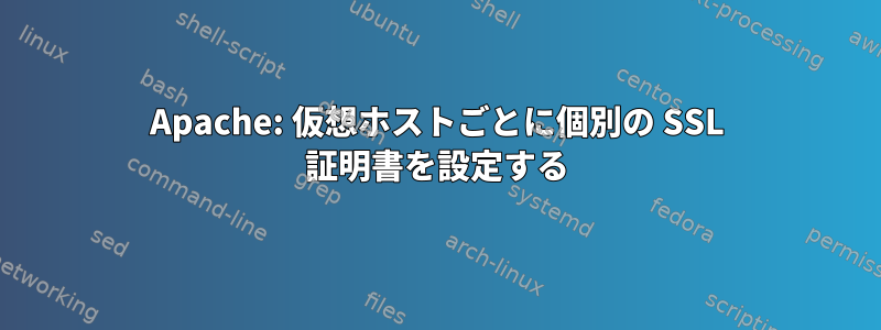 Apache: 仮想ホストごとに個別の SSL 証明書を設定する