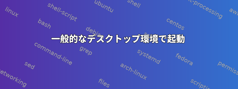 一般的なデスクトップ環境で起動