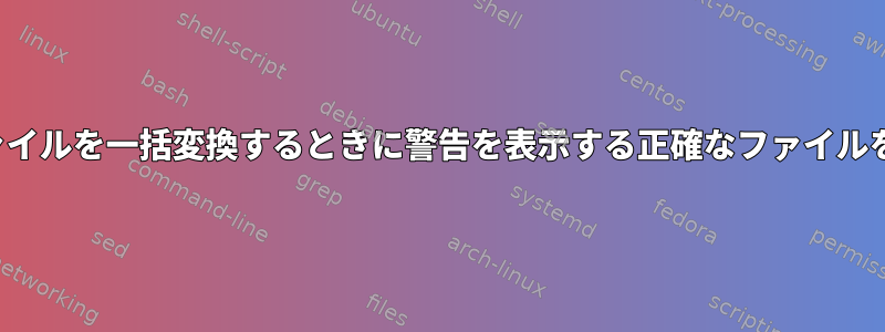 Bashでobabelを使用してファイルを一括変換するときに警告を表示する正確なファイルをどのように識別できますか？