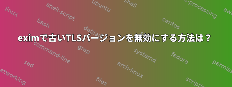 eximで古いTLSバージョンを無効にする方法は？