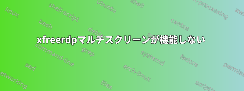 xfreerdpマルチスクリーンが機能しない