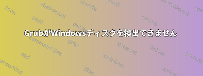 GrubがWindowsディスクを検出できません