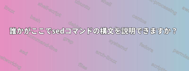 誰かがここでsedコマンドの構文を説明できますか？