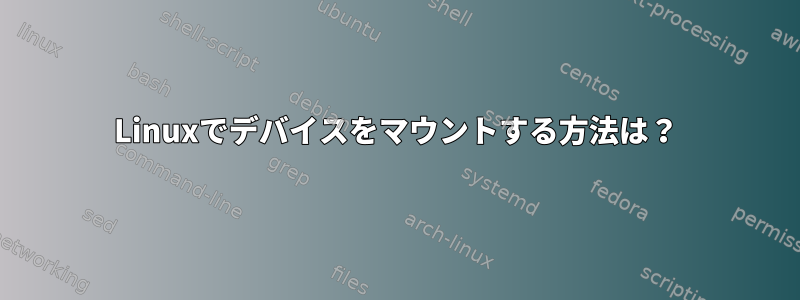 Linuxでデバイスをマウントする方法は？