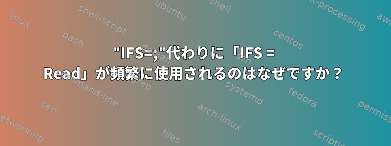 "IFS=;"代わりに「IFS = Read」が頻繁に使用されるのはなぜですか？