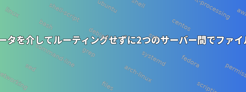 scp：マイコンピュータを介してルーティングせずに2つのサーバー間でファイルをコピーします。