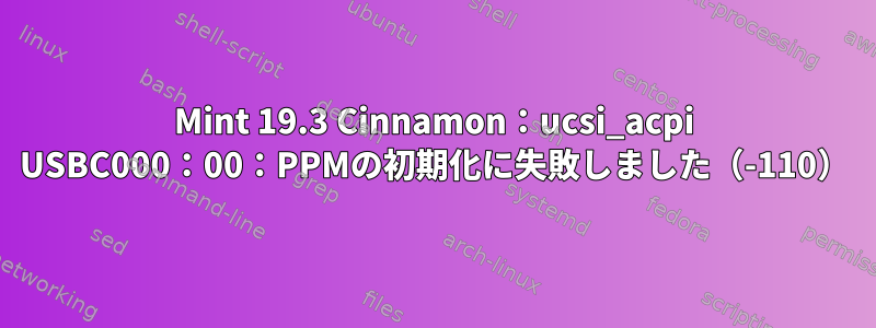 Mint 19.3 Cinnamon：ucsi_acpi USBC000：00：PPMの初期化に失敗しました（-110）