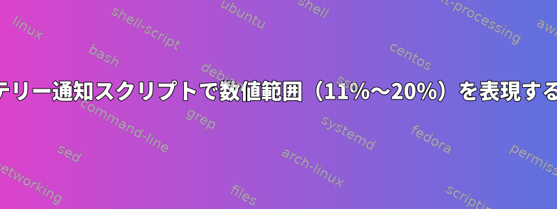 バッテリー通知スクリプトで数値範囲（11％〜20％）を表現する方法