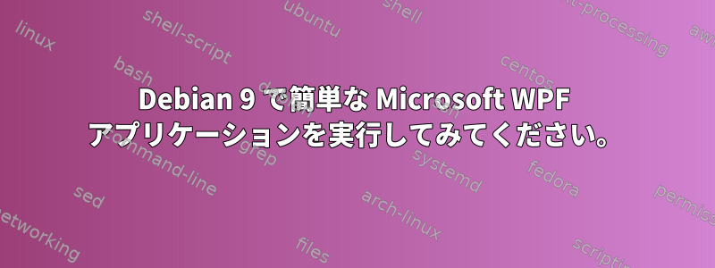 Debian 9 で簡単な Microsoft WPF アプリケーションを実行してみてください。